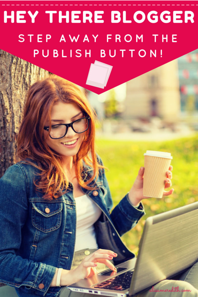 Hey, Blogger, Step Away From the Publish Button! https://alisameredith.com/blog-post-images