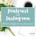 Pinterest or Instagram? Which is Right for my Business?