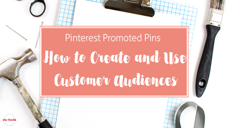 Create and Use Customer Audiences on Pinterest - Promoted Pins