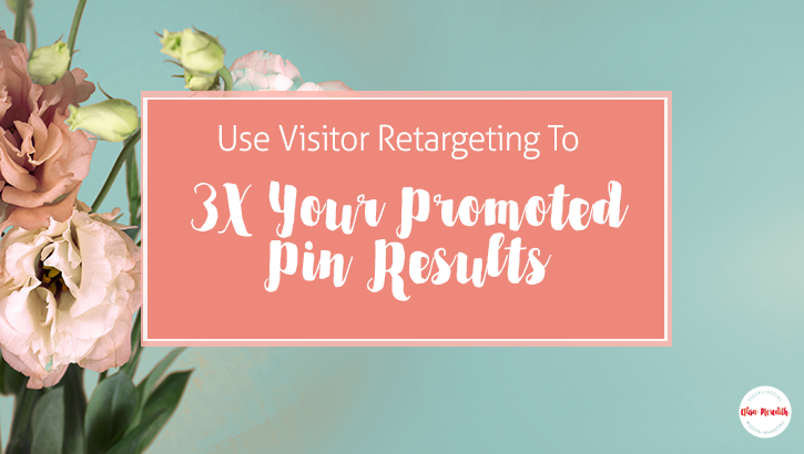 How to use visitor retargeting to 3X your Pinterest ads.