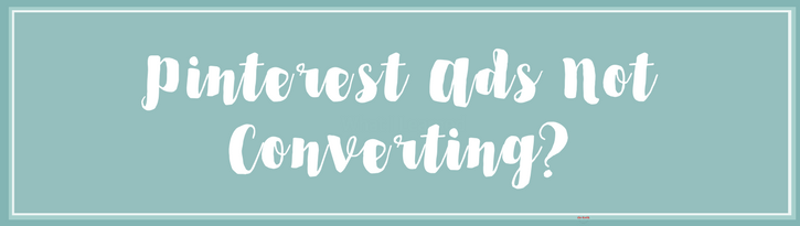 Pinterest ads not converting to leads or sales