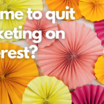 Is it Time to Quit Marketing on Pinterest?
