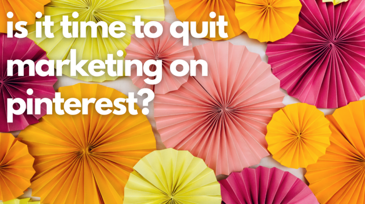 is it time to quit marketing on pinterest?