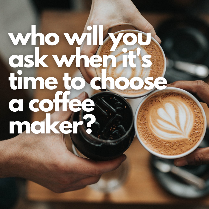 3 FRIENDS WITH COFFEE - who will you ask when it's time to buy a coffee maker?